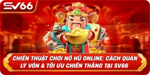 Chiến Thuật Chơi Nổ Hũ Online: Cách Quản Lý Vốn & Tối Ưu Chiến Thắng Tại SV66